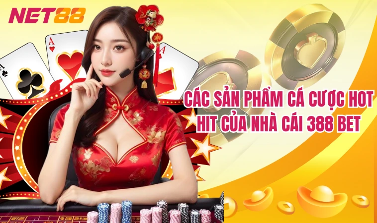 388Bet – Web Cá Cược Đổi Thưởng Hấp Dẫn Top 1 Việt Nam 2 Các sản phẩm cá cược hot hit của nhà cái 388 Bet