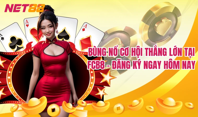 Bùng nổ cơ hội thắng lớn tại FCB8 - Đăng ký ngay hôm nay