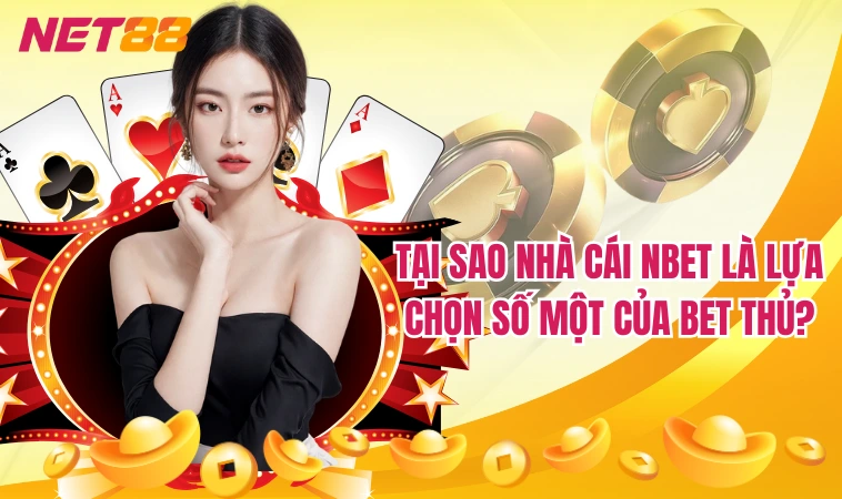 Nbet - Sảnh Cược Độc Đảo, Khuyến Mãi Siêu Khủng 1 Tại sao nhà cái Nbet là lựa chọn số một của bet thủ?